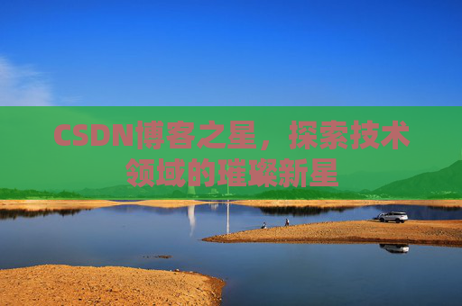 CSDN博客之星，探索技术领域的璀璨新星